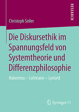 E-Book (pdf) Die Diskursethik im Spannungsfeld von Systemtheorie und Differenzphilosophie von Christoph Seiler