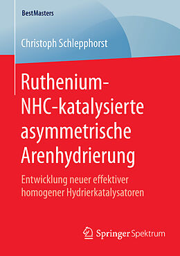 Kartonierter Einband Ruthenium-NHC-katalysierte asymmetrische Arenhydrierung von Christoph Schlepphorst