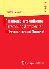 E-Book (pdf) Parametrisierte uniforme Berechnungskomplexität in Geometrie und Numerik von Carsten Rösnick