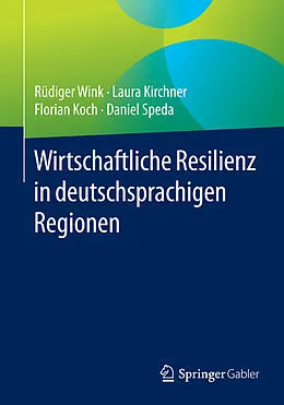 E-Book (pdf) Wirtschaftliche Resilienz in deutschsprachigen Regionen von Rüdiger Wink, Laura Kirchner, Florian Koch