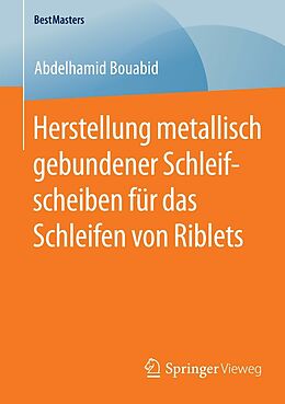 E-Book (pdf) Herstellung metallisch gebundener Schleifscheiben für das Schleifen von Riblets von Abdelhamid Bouabid