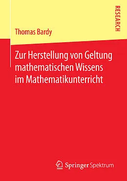 E-Book (pdf) Zur Herstellung von Geltung mathematischen Wissens im Mathematikunterricht von Thomas Bardy
