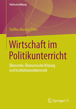 Kartonierter Einband Wirtschaft im Politikunterricht von Steffen Markus Piller