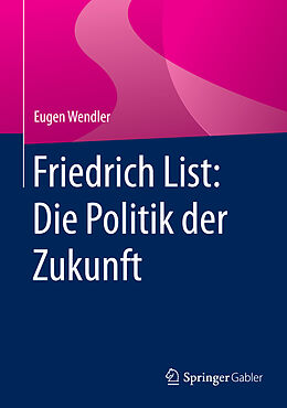 Fester Einband Friedrich List: Die Politik der Zukunft von Eugen Wendler