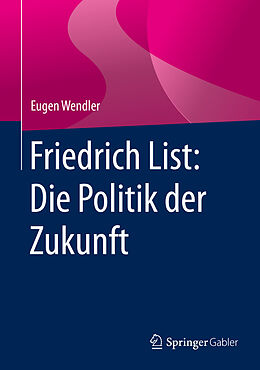 E-Book (pdf) Friedrich List: Die Politik der Zukunft von Eugen Wendler