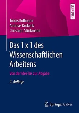 E-Book (pdf) Das 1 x 1 des Wissenschaftlichen Arbeitens von Tobias Kollmann, Andreas Kuckertz, Christoph Stöckmann