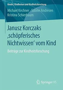 E-Book (pdf) Janusz Korczaks 'schöpferisches Nichtwissen' vom Kind von Michael Kirchner, Sabine Andresen, Kristina Schierbaum