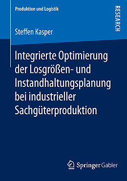 E-Book (pdf) Integrierte Optimierung der Losgrößen- und Instandhaltungsplanung bei industrieller Sachgüterproduktion von Steffen Kasper
