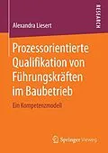 E-Book (pdf) Prozessorientierte Qualifikation von Führungskräften im Baubetrieb von Alexandra Liesert
