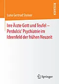 E-Book (pdf) Irre Ärzte Gott und Teufel  Perdulcis Psychiatrie im Ideenfeld der frühen Neuzeit von Luna Gertrud Steiner