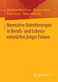 E-Book (pdf) Normative Orientierungen in Berufs- und Lebensentwürfen junger Frauen von Christiane Micus-Loos, Melanie Plößer, Karen Geipel