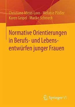 E-Book (pdf) Normative Orientierungen in Berufs- und Lebensentwürfen junger Frauen von Christiane Micus-Loos, Melanie Plößer, Karen Geipel