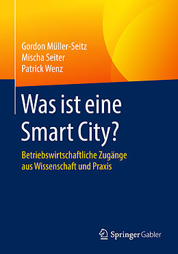 Kartonierter Einband Was ist eine Smart City? von Gordon Müller-Seitz, Mischa Seiter, Patrick Wenz