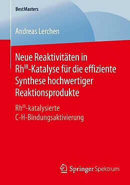 E-Book (pdf) Neue Reaktivitäten in RhIII-Katalyse für die effiziente Synthese hochwertiger Reaktionsprodukte von Andreas Lerchen
