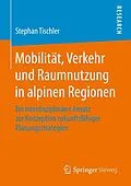 E-Book (pdf) Mobilität, Verkehr und Raumnutzung in alpinen Regionen von Stephan Tischler