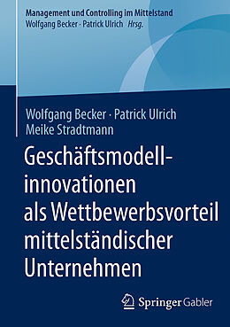 Fester Einband Geschäftsmodellinnovationen als Wettbewerbsvorteil mittelständischer Unternehmen von Wolfgang Becker, Patrick Ulrich, Meike Stradtmann