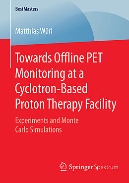Kartonierter Einband Towards Offline PET Monitoring at a Cyclotron-Based Proton Therapy Facility von Matthias Würl