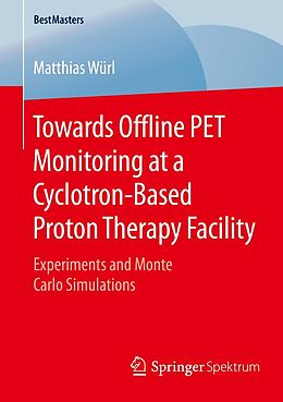 E-Book (pdf) Towards Offline PET Monitoring at a Cyclotron-Based Proton Therapy Facility von Matthias Würl