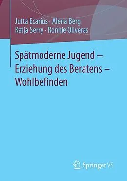 E-Book (pdf) Spätmoderne Jugend  Erziehung des Beratens  Wohlbefinden von Jutta Ecarius, Alena Berg, Katja Serry