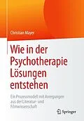E-Book (pdf) Wie in der Psychotherapie Lösungen entstehen von Christian Mayer