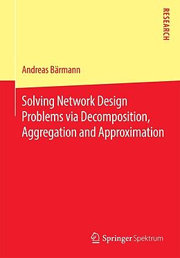 E-Book (pdf) Solving Network Design Problems via Decomposition, Aggregation and Approximation von Andreas Bärmann