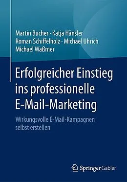 E-Book (pdf) Erfolgreicher Einstieg ins professionelle E-Mail-Marketing von Martin Bucher, Katja Hänsler, Roman Schiffelholz
