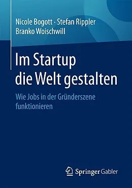 E-Book (pdf) Im Startup die Welt gestalten von Nicole Bogott, Stefan Rippler, Branko Woischwill
