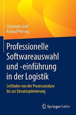 E-Book (pdf) Professionelle Softwareauswahl und -einführung in der Logistik von Christoph Groß, Roland Pfennig