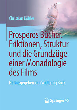 Kartonierter Einband Prosperos Bücher. Friktionen, Struktur und die Grundzüge einer Monadologie des Films von Christian Köhler