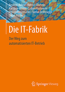 Kartonierter Einband Die IT-Fabrik von Andreas Kohne, Helmut Elschner, Kai-Uwe Winter