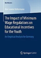 E-Book (pdf) The Impact of Minimum Wage Regulations on Educational Incentives for the Youth von Kim Leonie Kellermann