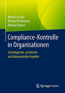 E-Book (pdf) Compliance-Kontrolle in Organisationen von Marcel Schütz, Richard Beckmann, Heinke Röbken