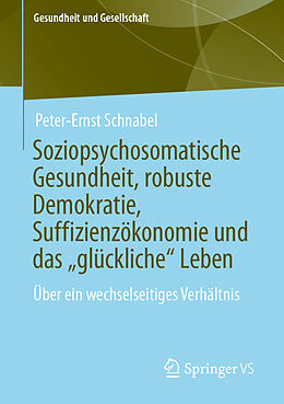 Kartonierter Einband Soziopsychosomatische Gesundheit, robuste Demokratie, Suffizienzökonomie und das glückliche Leben von Peter-Ernst Schnabel
