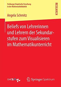E-Book (pdf) Beliefs von Lehrerinnen und Lehrern der Sekundarstufen zum Visualisieren im Mathematikunterricht von Angela Schmitz