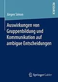 E-Book (pdf) Auswirkungen von Gruppenbildung und Kommunikation auf ambigue Entscheidungen von Jürgen Simon