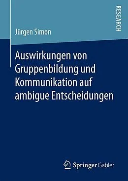 E-Book (pdf) Auswirkungen von Gruppenbildung und Kommunikation auf ambigue Entscheidungen von Jürgen Simon