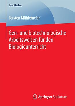 E-Book (pdf) Gen- und biotechnologische Arbeitsweisen für den Biologieunterricht von Torsten Mühlemeier