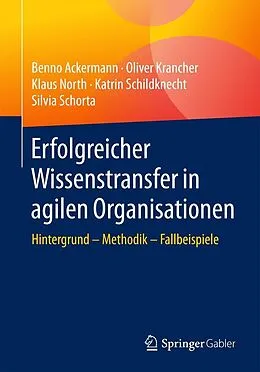 E-Book (pdf) Erfolgreicher Wissenstransfer in agilen Organisationen von Benno Ackermann, Oliver Krancher, Klaus North