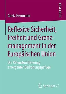 E-Book (pdf) Reflexive Sicherheit, Freiheit und Grenzmanagement in der Europäischen Union von Goetz Herrmann