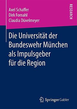 E-Book (pdf) Die Universität der Bundeswehr München als Impulsgeber für die Region von Axel Schaffer, Dirk Fornahl, Claudia Düvelmeyer