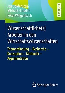 E-Book (pdf) Wissenschaftliche(s) Arbeiten in den Wirtschaftswissenschaften von Jan Goldenstein, Michael Hunoldt, Peter Walgenbach