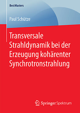 Kartonierter Einband Transversale Strahldynamik bei der Erzeugung kohärenter Synchrotronstrahlung von Paul Schütze