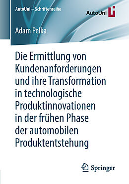 E-Book (pdf) Die Ermittlung von Kundenanforderungen und ihre Transformation in technologische Produktinnovationen in der frühen Phase der automobilen Produktentstehung von Adam Pelka