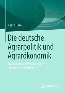 E-Book (pdf) Die deutsche Agrarpolitik und Agrarökonomik von Katrin Hirte