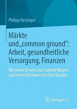 E-Book (pdf) Märkte und common ground: Arbeit, gesundheitliche Versorgung, Finanzen von Philipp Hessinger