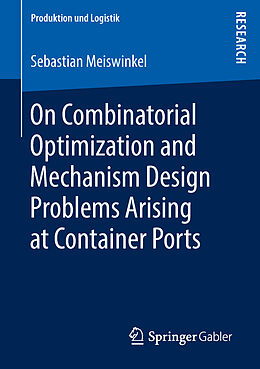 Kartonierter Einband On Combinatorial Optimization and Mechanism Design Problems Arising at Container Ports von Sebastian Meiswinkel