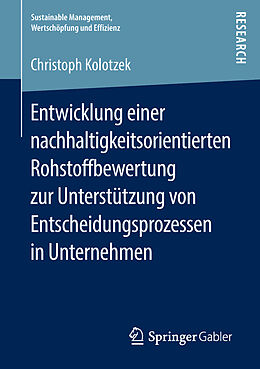 Kartonierter Einband Entwicklung einer nachhaltigkeitsorientierten Rohstoffbewertung zur Unterstützung von Entscheidungsprozessen in Unternehmen von Christoph Kolotzek