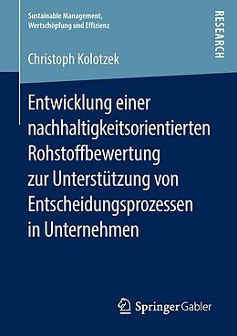 E-Book (pdf) Entwicklung einer nachhaltigkeitsorientierten Rohstoffbewertung zur Unterstützung von Entscheidungsprozessen in Unternehmen von Christoph Kolotzek