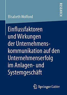 E-Book (pdf) Einflussfaktoren und Wirkungen der Unternehmenskommunikation auf den Unternehmenserfolg im Anlagen- und Systemgeschäft von Elisabeth Wolfond