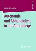 E-Book (pdf) Autonomie und Abhängigkeit in der Altenpflege von Helen Schneider